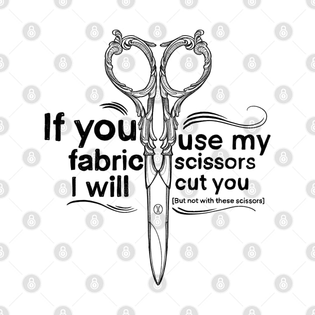 If you use my fabric scissors I will cut you! by Mary Rose 73744