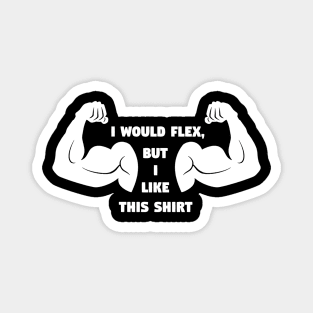 I Would Flex But I like This Shirt Funny Gym Meme Magnet