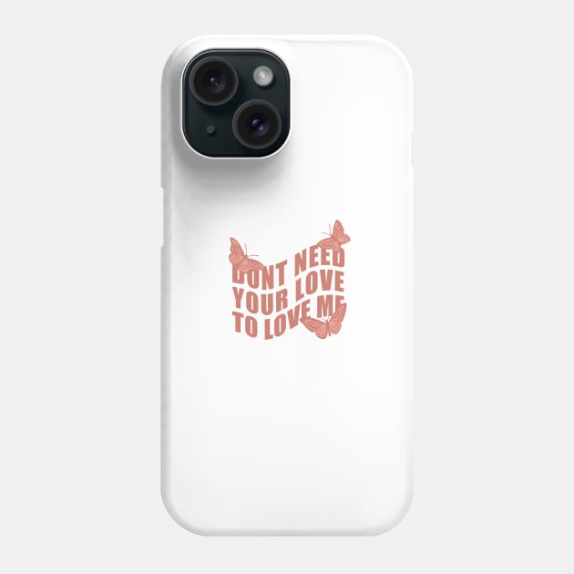 Don’t Need Your Love To Love Me Phone Case by CharlottePenn