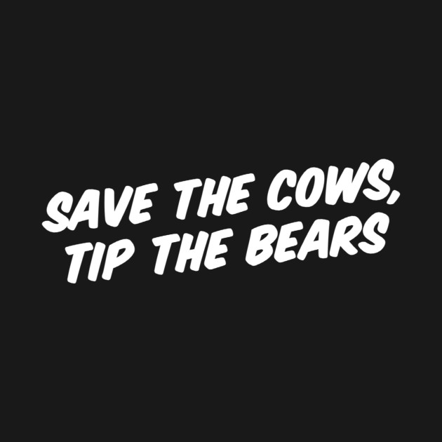 SAVE THE COWS, TIP THE BEARS by Great Bear Coffee