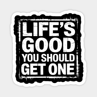 Life's Good You Should Get One Sarcastic Message Magnet