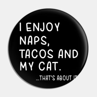 I Enjoy Naps,Tacos and My Cat Thats About It Pin