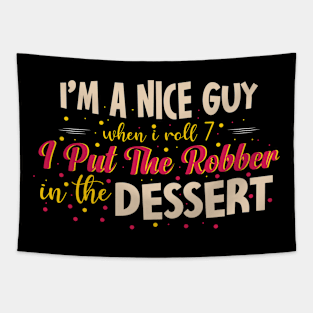 I'm A Nice Guy When I Roll 7 I Put The Robber In The Dessert Tapestry