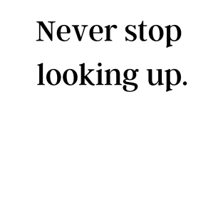 Never stop looking up T-Shirt