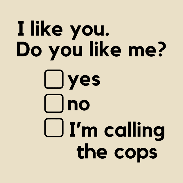 I like you. Do you like me? - a funny relationships design with a harassment twist. by C-Dogg