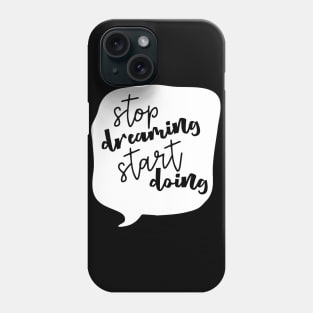 Stop Dreaming Start Doing Phone Case