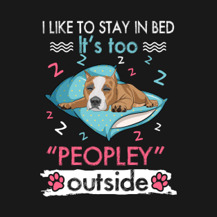 I Like To Stay In Bed It_s Too Peopley Outside Funny Pitbull T-Shirt