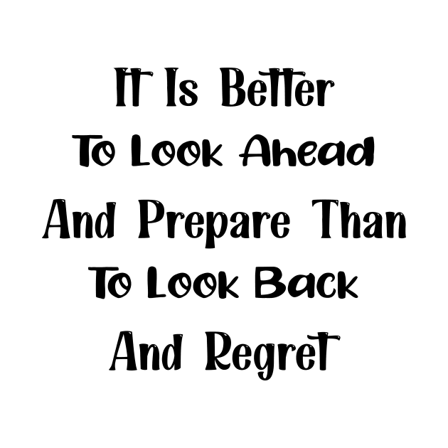 It Is Better To Look Ahead And Prepare Than To Look Back And Regret Motivational Quote by TrendyStitch