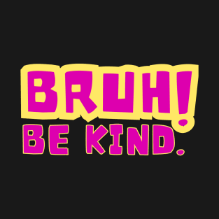 bruh, be kind T-Shirt