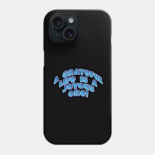 A Grateful Life is a Joyous One! - Motto quote Phone Case