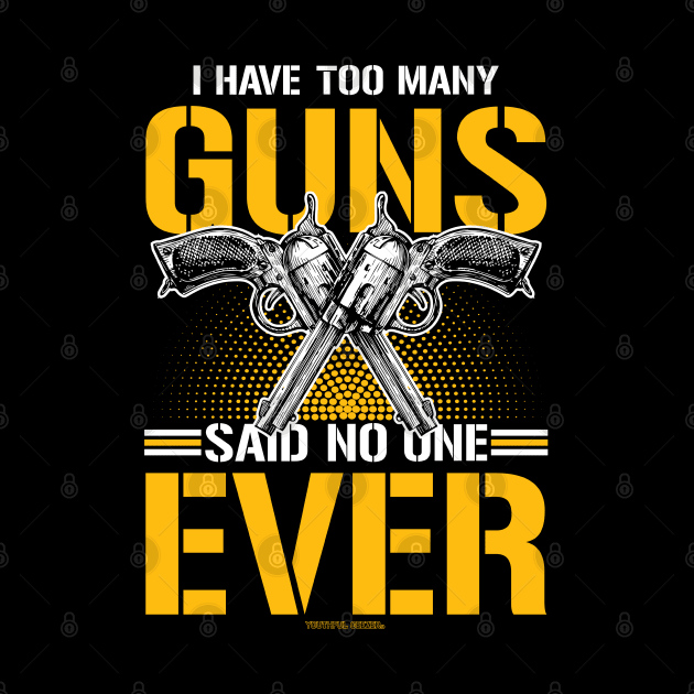 I Have Too Many Guns Said No One Ever by YouthfulGeezer