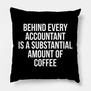 Behind Every Accountant Is Substantial Amount Of Coffee Pillow