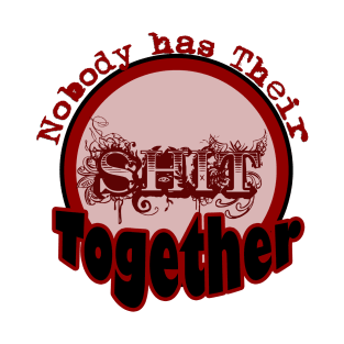 Nobody Has Their S**t Together T-Shirt