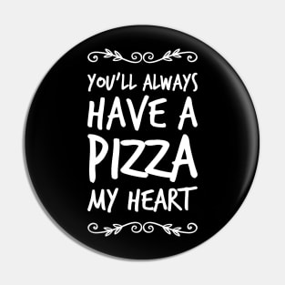 You'll always have a pizza my heart Pin