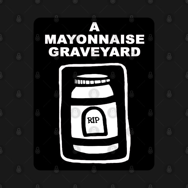 A Mayonnaise Graveyard (in the beginning...) by AMayonnaiseGraveyard