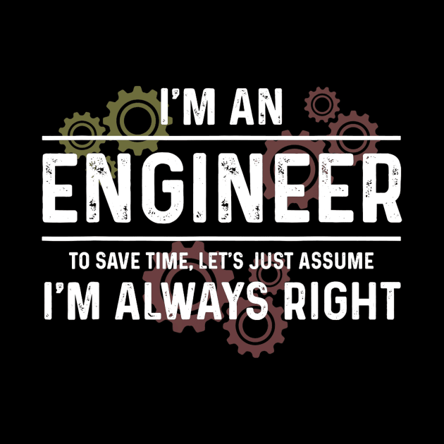 Funny Engineer - Just Assume I'm Always Right by Fowlerbg