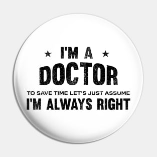 I'm an doctor i'm always right Pin