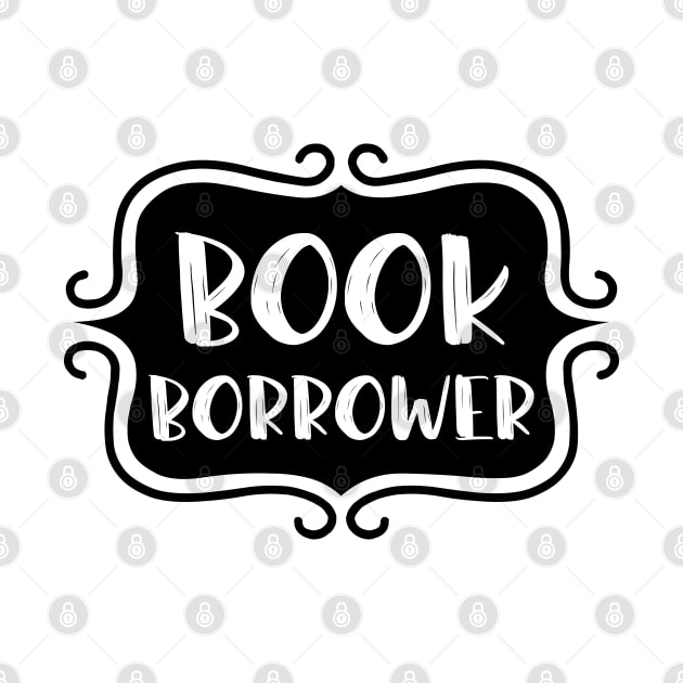 Book Borrower - Vintage Bookish Reading Typography for Readers, Librarians, Bookworms - by TypoSomething