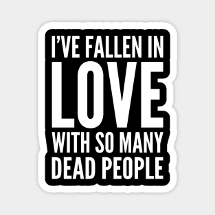 I've Fallen In Love With So Many Dead People Magnet