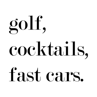 Golf, Cocktails, Fast Cars. T-Shirt