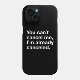 You can't cancel me, I'm already canceled. Phone Case