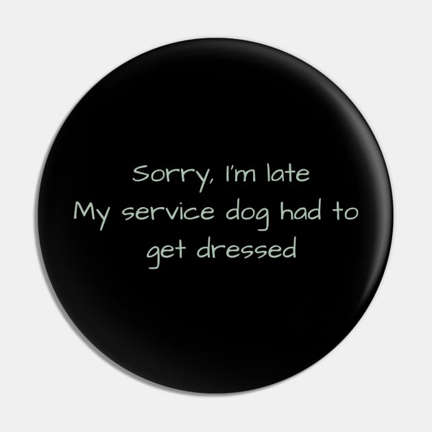 Late due to my service dog Pin by B C Designs