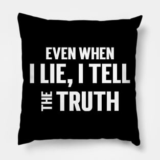 Even When I Lie, I Tell The Truth Pillow