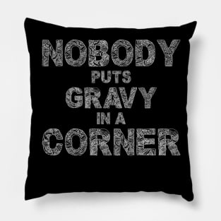 Nobody Puts Gravy In A Corner Funny Thanksgiving Pillow