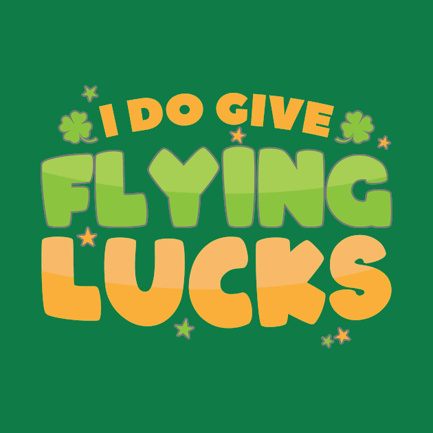 I Do Give Flying Lucks Funny St Patrick's Day Quote by SiGo