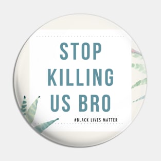 Stop Killing Us Bro-Black Lives Matter Shirt protest tees Pin