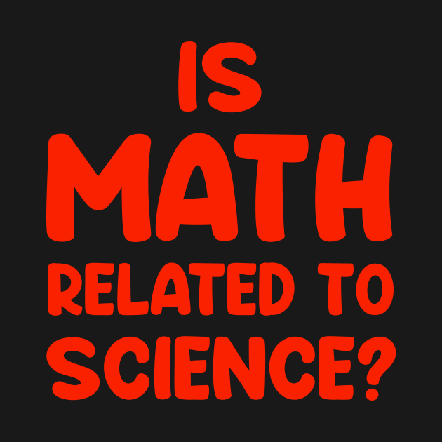 Is math related to science ??....Funny Quote T-shirt by Movielovermax