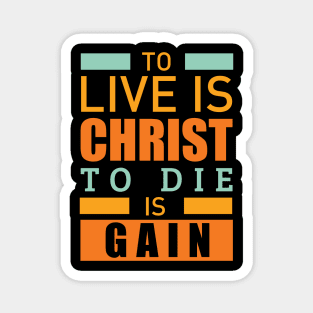 To live is christ to die is gain christian Magnet