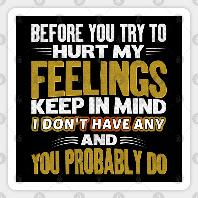 Before You Try To Hurt My Feelings Funny Sarcastic Quotes - Before You Try  To Hurt My Feelings - Sticker | Teepublic