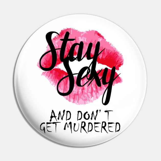 Stay Sexy & Don't Get Murdered Pin by crashboomlove