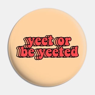 Yeet or Be Yeeted Pin