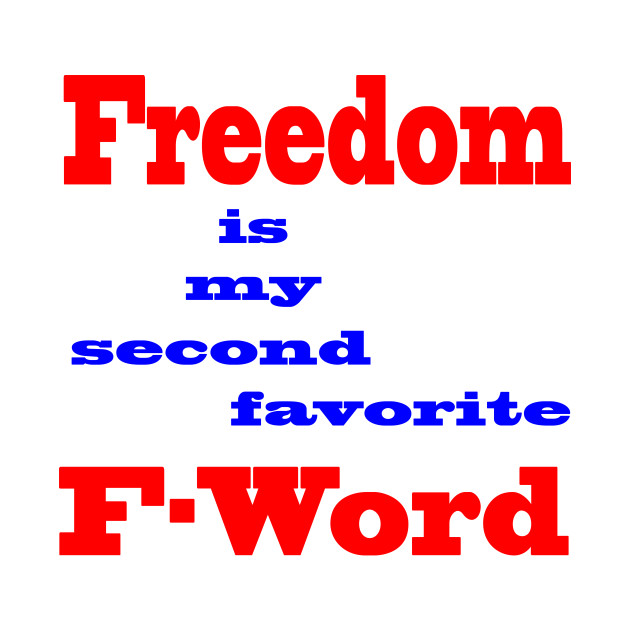 Freedom is my second favorite F-word - Freedom - T-Shirt ...