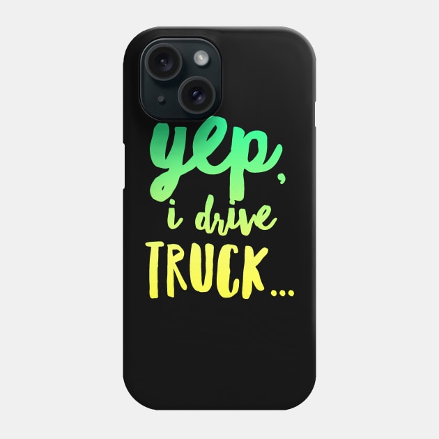 18 Wheeler Semi Truck Meme Yep I Drive Truck Phone Case by TruckerJunk