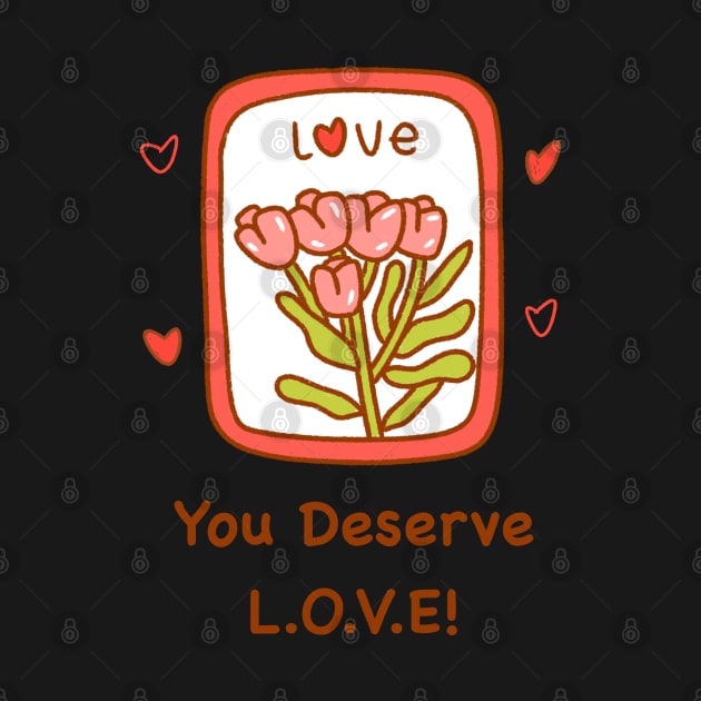 You Deserve Love! by Art By Wendy_