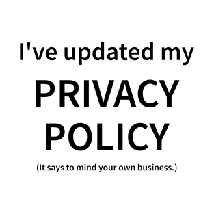 I've Updated My Privacy Policy T-Shirt