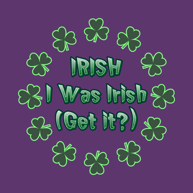 IRISH I Was Irish (Get it?) St Patricks Day Humor by PENART