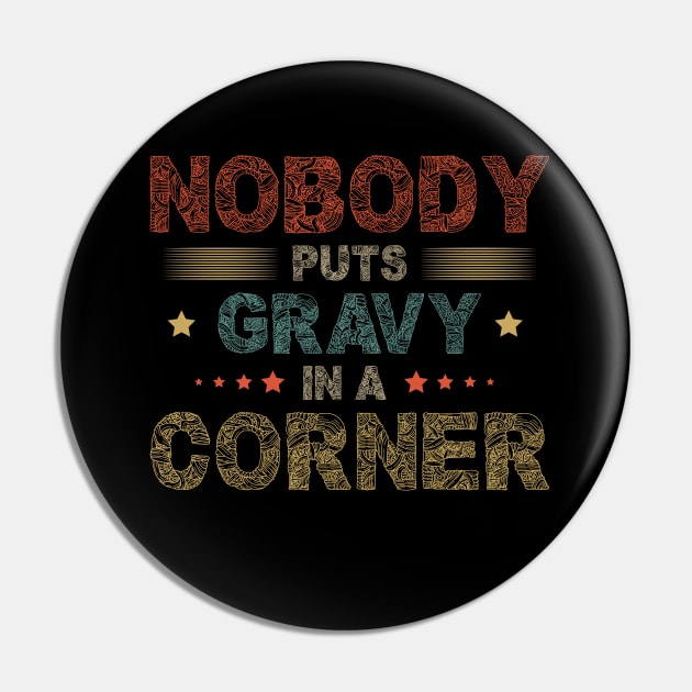 Nobody Puts Gravy In A Corner Funny Thanksgiving Pin by SbeenShirts