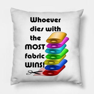 Whoever dies with the most fabric wins! Pillow