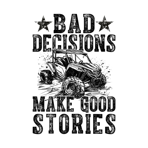 Bad Decisions Good Stories 4 Wheeler UTV Off-Roading by antrazdixonlda