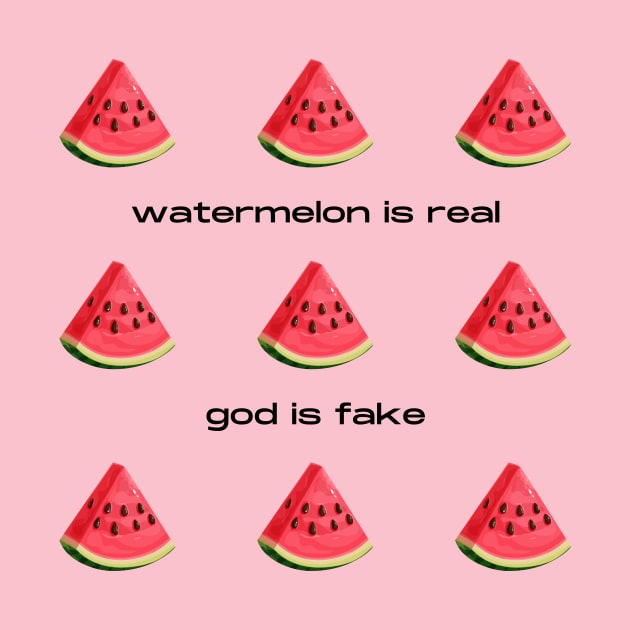 Watermelon Is Real God Is Fake by Solomos Design