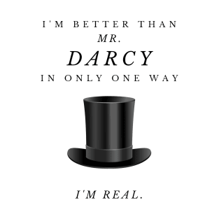 I'm Only Better Than Mr. Darcy In One Way - I'm Real. - FRONT ONLY T-Shirt