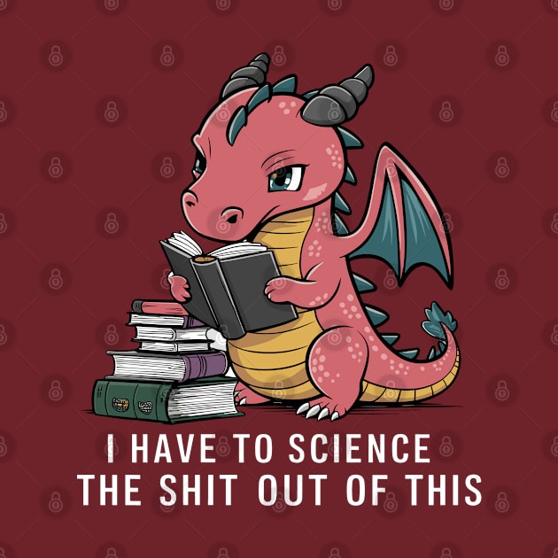 I Have To Science The Shit Out Of This Funny Dragon Design by TF Brands