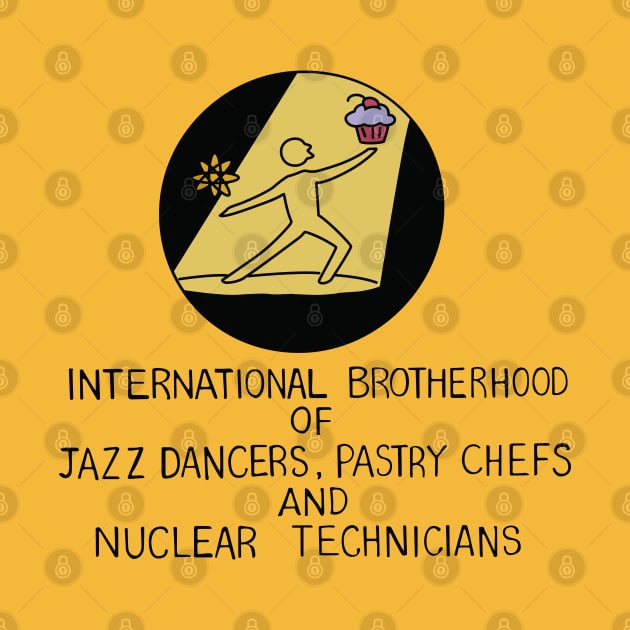 International Brotherhoof of Jazz Dancers, Pastry Chefs, and Nuclear Technicians by saintpetty