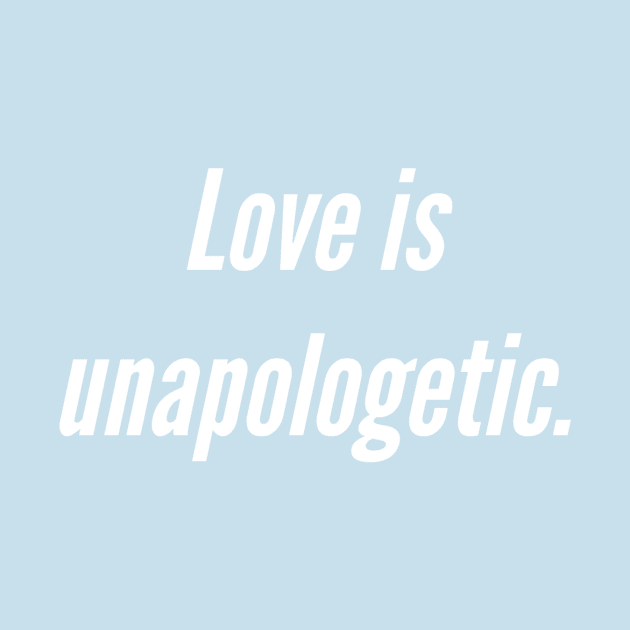 Love is unapologetic by Edongski303 Teepublic Merch