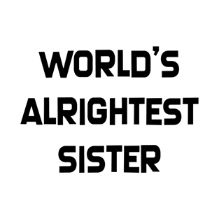 World's Alrightest Sister T-Shirt