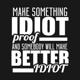 Make Something Idiot Proof T-Shirt